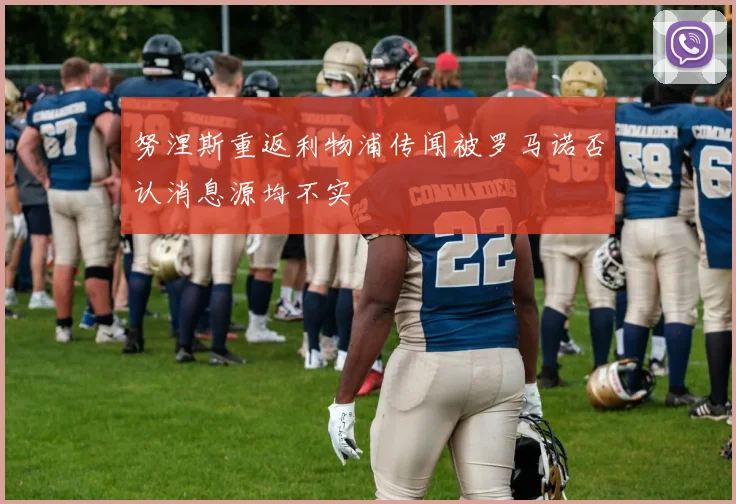 努涅斯重返利物浦传闻被罗马诺否认消息源均不实