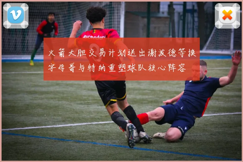 火箭大胆交易计划送出谢泼德等换字母哥与特纳重塑球队核心阵容